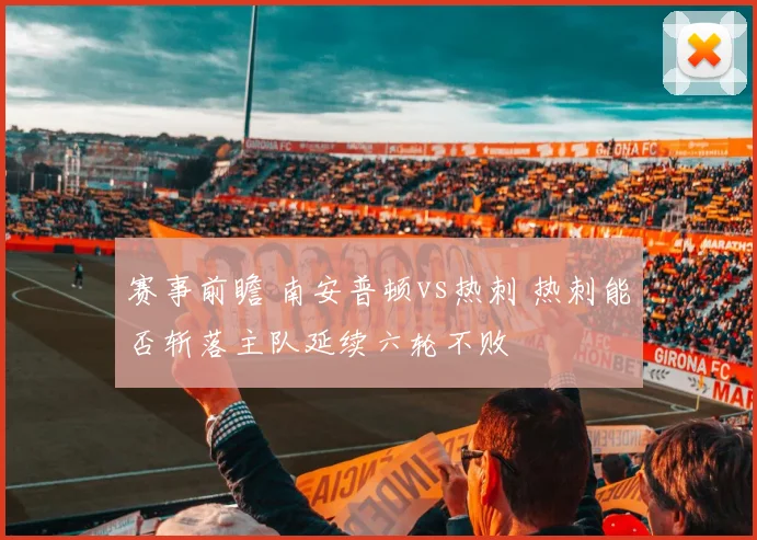 赛事前瞻 南安普顿vs热刺 热刺能否斩落主队延续六轮不败